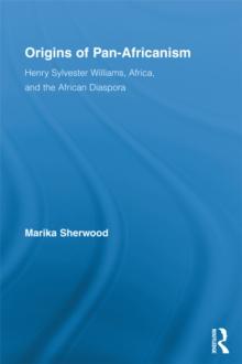 Origins of Pan-Africanism : Henry Sylvester Williams, Africa, and the African Diaspora