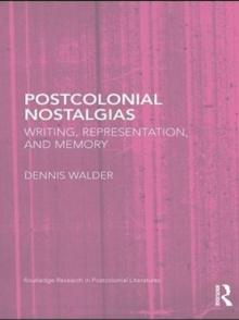 Postcolonial Nostalgias : Writing, Representation and Memory