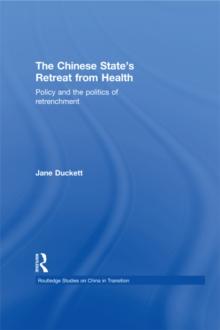 The Chinese State's Retreat from Health : Policy and the Politics of Retrenchment