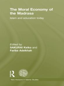 The Moral Economy of the Madrasa : Islam and Education Today