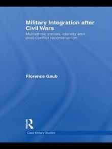 Military Integration after Civil Wars : Multiethnic Armies, Identity and Post-Conflict Reconstruction