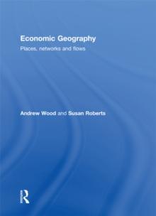 Economic Geography : Places, Networks and Flows