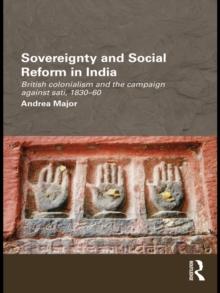 Sovereignty and Social Reform in India : British Colonialism and the Campaign against Sati, 1830-1860