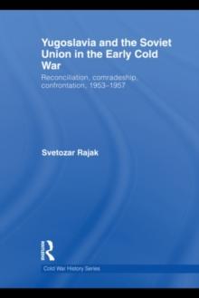 Yugoslavia and the Soviet Union in the Early Cold War : Reconciliation, comradeship, confrontation, 1953-1957