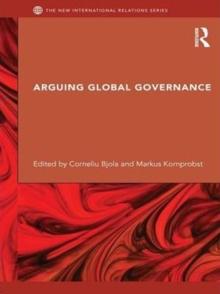 Arguing Global Governance : Agency, Lifeworld and Shared Reasoning