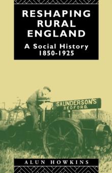 Reshaping Rural England : A Social History 1850-1925