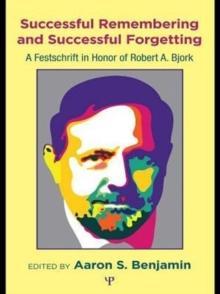 Successful Remembering and Successful Forgetting : A Festschrift in Honor of Robert A. Bjork