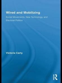 Wired and Mobilizing : Social Movements, New Technology, and Electoral Politics