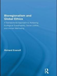 Bioregionalism and Global Ethics : A Transactional Approach to Achieving Ecological Sustainability, Social Justice, and Human Well-being