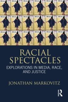 Racial Spectacles : Explorations in Media, Race, and Justice