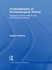 Contradictions of Archaeological Theory : Engaging Critical Realism and Archaeological Theory