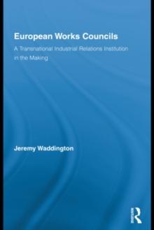 European Works Councils and Industrial Relations : A Transnational Industrial Relations Institution in the Making