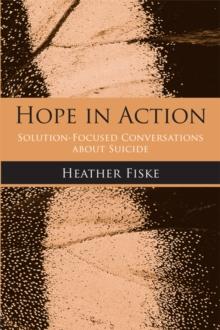 Hope in Action : Solution-Focused Conversations About Suicide