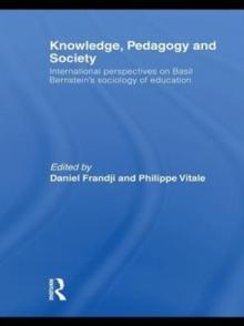 Knowledge, Pedagogy and Society : International Perspectives on Basil Bernstein's Sociology of Education