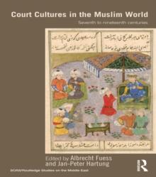 Court Cultures in the Muslim World : Seventh to Nineteenth Centuries