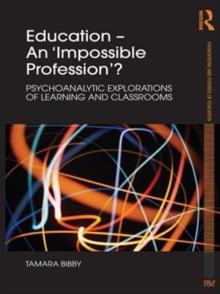 Education - An 'Impossible Profession'? : Psychoanalytic Explorations of Learning and Classrooms