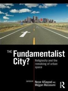 The Fundamentalist City? : Religiosity and the Remaking of Urban Space