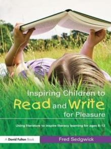 Inspiring Children to Read and Write for Pleasure : Using Literature to Inspire Literacy learning for Ages 8-12