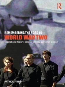 Remembering the Road to World War Two : International History, National Identity, Collective Memory