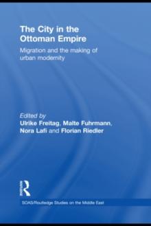 The City in the Ottoman Empire : Migration and the making of urban modernity