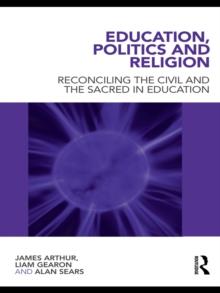 Education, Politics and Religion : Reconciling the Civil and the Sacred in Education