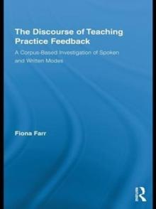 The Discourse of Teaching Practice Feedback : A Corpus-Based Investigation of Spoken and Written Modes