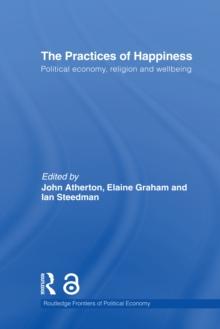 The Practices of Happiness : Political Economy, Religion and Wellbeing