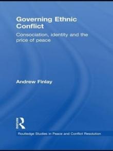 Governing Ethnic Conflict : Consociation, Identity and the Price of Peace