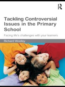 Tackling Controversial Issues in the Primary School : Facing Life's Challenges with Your Learners