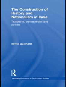 The Construction of History and Nationalism in India : Textbooks, Controversies and Politics