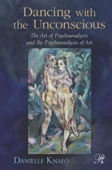 Dancing with the Unconscious : The Art of Psychoanalysis and the Psychoanalysis of Art