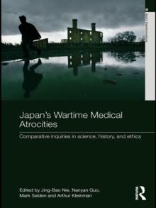 Japan's Wartime Medical Atrocities : Comparative Inquiries in Science, History, and Ethics