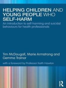 Helping Children and Young People who Self-harm : An Introduction to Self-harming and Suicidal Behaviours for Health Professionals