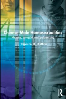 Chinese Male Homosexualities : Memba, Tongzhi and Golden Boy