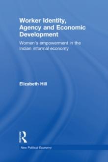 Worker Identity, Agency and Economic Development : Women's Empowerment in the Indian Informal Economy