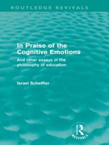 In Praise of the Cognitive Emotions (Routledge Revivals) : And Other Essays in the Philosophy of Education