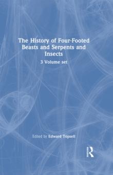 The History of Four-Footed Beasts and Serpents and Insects : Volume I: Four-Footed Beasts