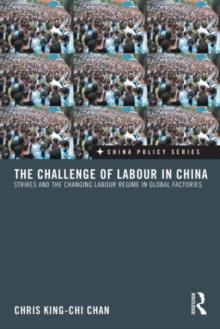 The Challenge of Labour in China : Strikes and the Changing Labour Regime in Global Factories