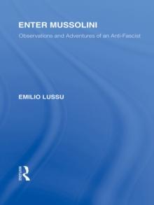 Enter Mussolini (RLE Responding to Fascism) : Observations and Adventures of an Anti-Fascist