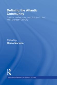 Defining the Atlantic Community : Culture, Intellectuals, and Policies in the Mid-Twentieth Century