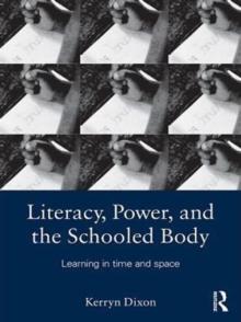 Literacy, Power, and the Schooled Body : Learning in Time and Space