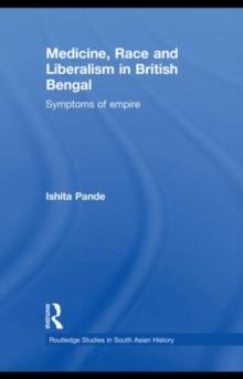 Medicine, Race and Liberalism in British Bengal : Symptoms of Empire