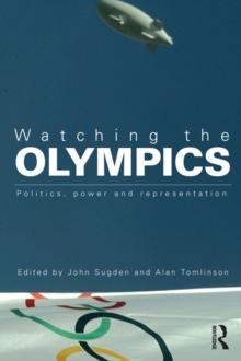 Watching the Olympics : Politics, Power and Representation