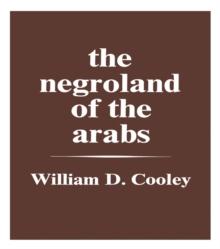 The Negroland of the Arabs Examined and Explained (1841) : Or an Enquiry into the Early History and Geography of Central Africa