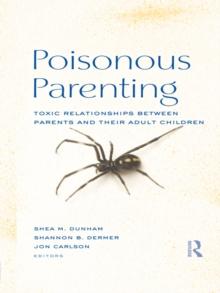 Poisonous Parenting : Toxic Relationships Between Parents and Their Adult Children