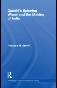 Gandhi's Spinning Wheel and the Making of India