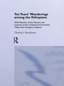 Ten Years of Wanderings Among the Ethiopians : With Sketches of the Manners and Customs of the Civilised and Uncivilised Tribes from Senegal to Gaboon.