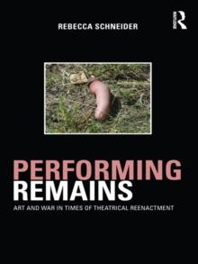 Performing Remains : Art and War in Times of Theatrical Reenactment