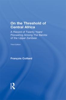 On the Threshold of Central Africa (1897) : A Record of Twenty Years Pioneering Among the Barotsi of the Upper...