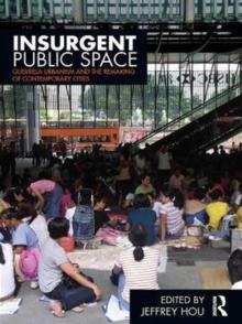 Insurgent Public Space : Guerrilla Urbanism and the Remaking of Contemporary Cities